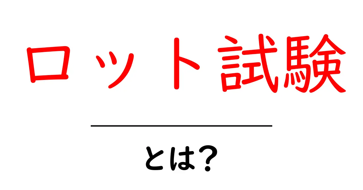 ロット試験とは？その基本と重要性をわかりやすく解説共起語・同意語も併せて解説！