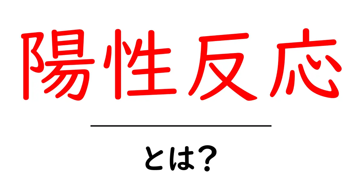 陽性反応とは?意味や使われ方を分かりやすく解説!共起語・同意語も併せて解説!