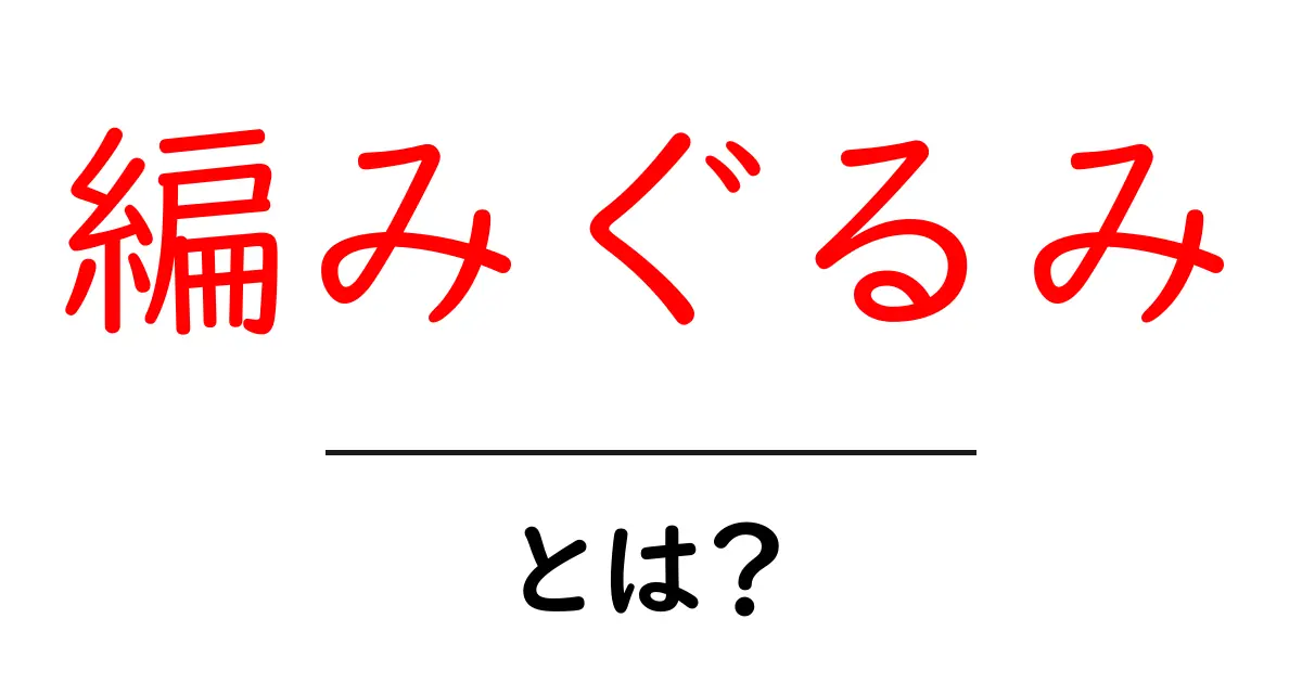 編みぐるみとは？かわいい手作りキャラクターの魅力を解説！共起語・同意語も併せて解説！