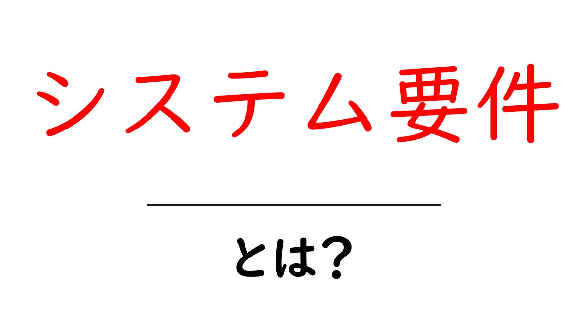 システム要件とは?初心者にもわかる基本ガイド共起語・同意語も併せて解説!