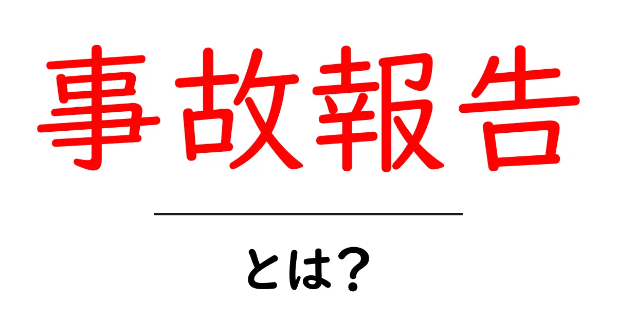 事故報告とは？事故の原因や対策を知るための基本知識共起語・同意語も併せて解説！