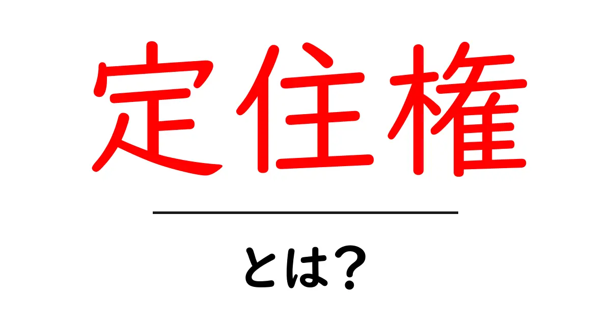 定住権とは？知らないと損する重要な法律の基本共起語・同意語も併せて解説！