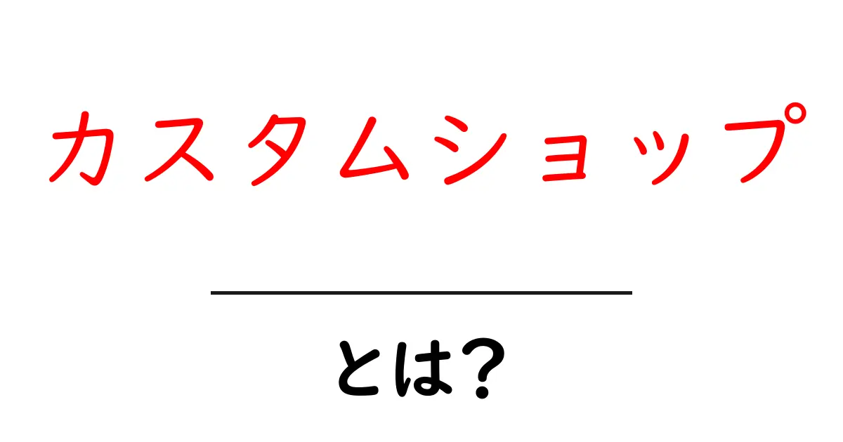 カスタムショップとは?自分だけのオリジナルアイテムが手に入る場所共起語・同意語も併せて解説!