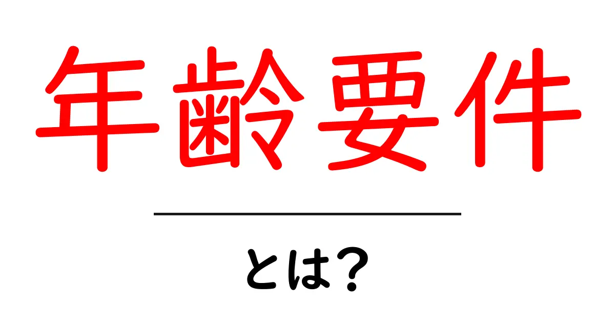 「年齢要件」とは?知っておくべき基本情報とその重要性共起語・同意語も併せて解説!