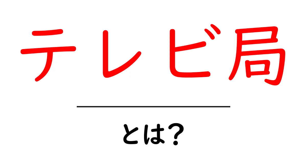 テレビ局とは?その役割や種類をわかりやすく解説!共起語・同意語も併せて解説!