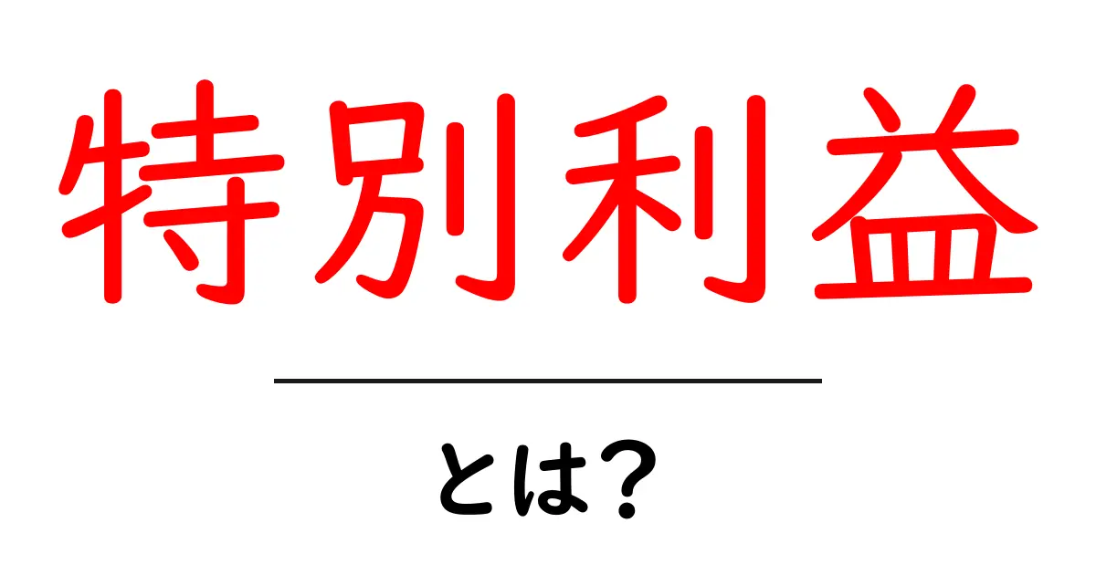 特別利益とは？ビジネスでの意味と重要性を解説！共起語・同意語も併せて解説！