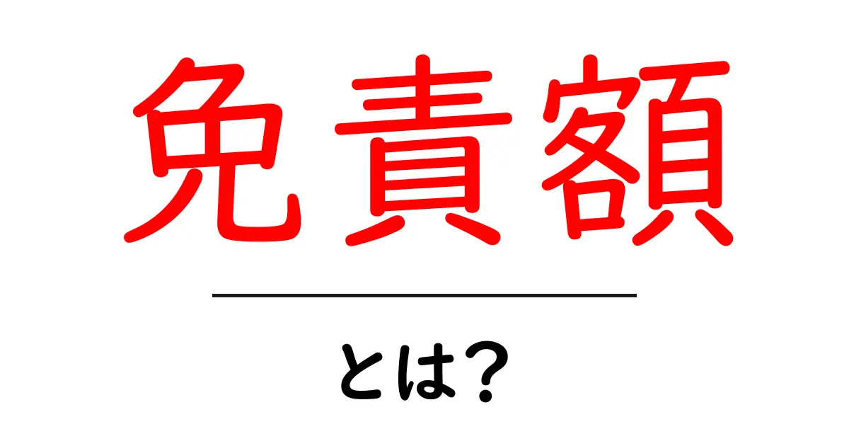 免責額とは？その意味と重要性を簡単に解説します！共起語・同意語も併せて解説！