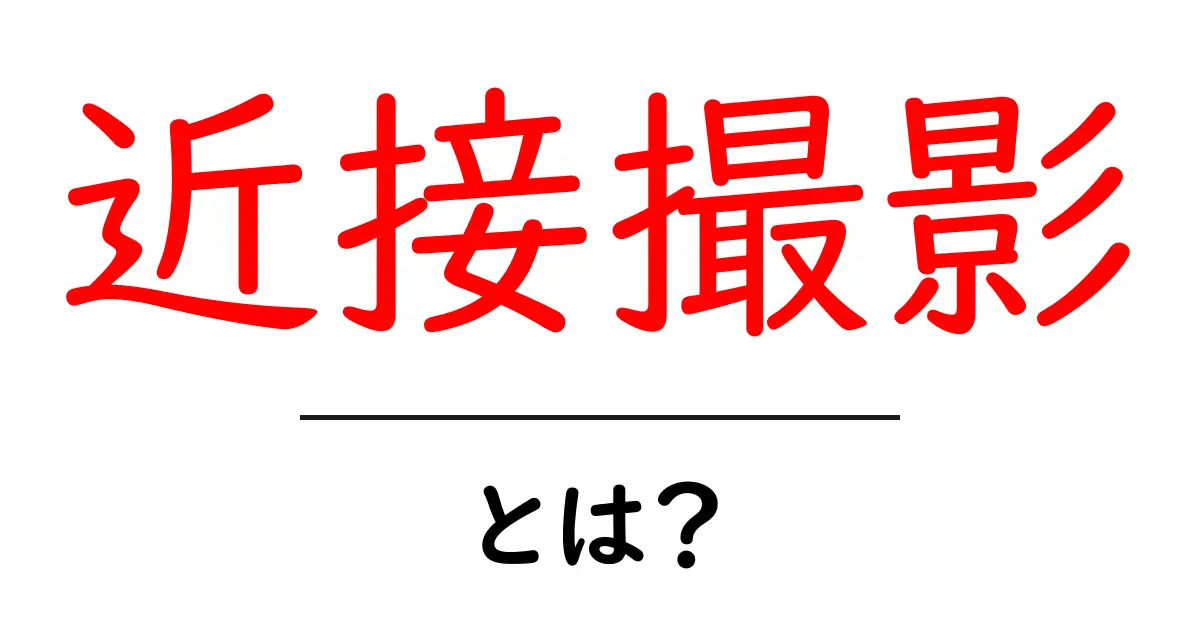 近接撮影とは? 被写体をより美しく魅せる撮影テクニック共起語・同意語も併せて解説!