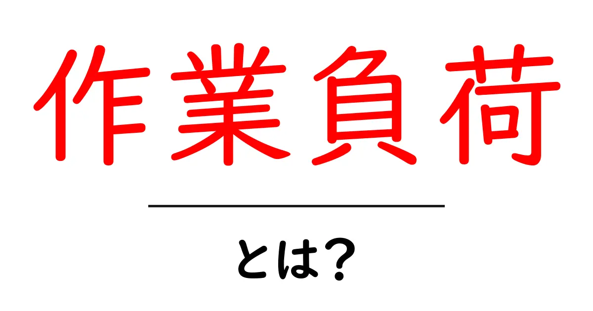 作業負荷とは?私たちの生活にどのように影響するのか共起語・同意語も併せて解説!