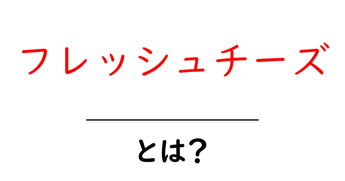 フレッシュチーズとは？その魅力と種類を徹底解説！共起語・同意語も併せて解説！