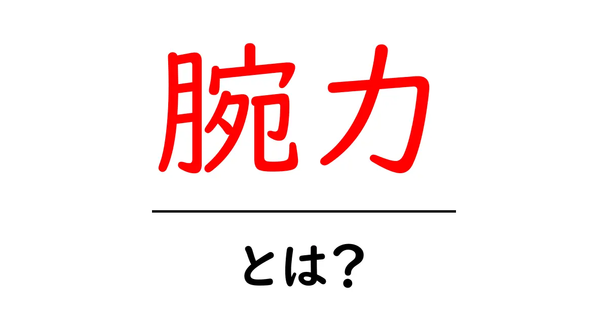 腕力とは?強い力を手に入れるための基礎知識共起語・同意語も併せて解説!