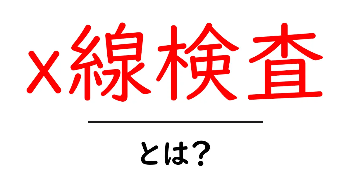 X線検査とは?仕組みや使い方をわかりやすく解説共起語・同意語も併せて解説!