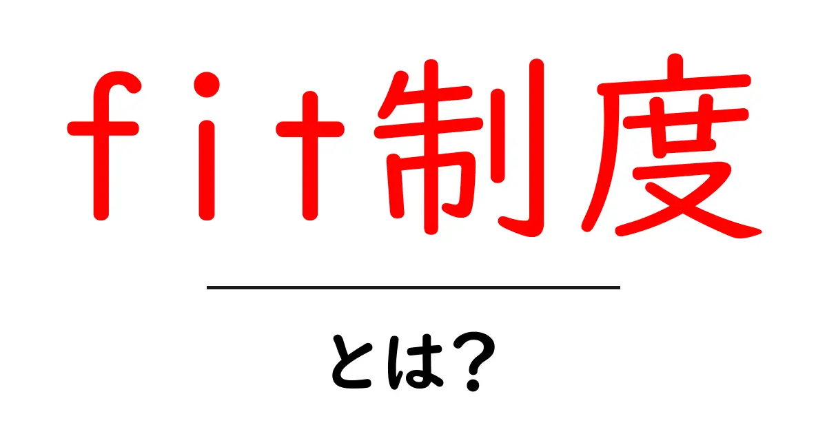 fit制度とは?今さら聞けないその仕組みをわかりやすく解説!共起語・同意語も併せて解説!