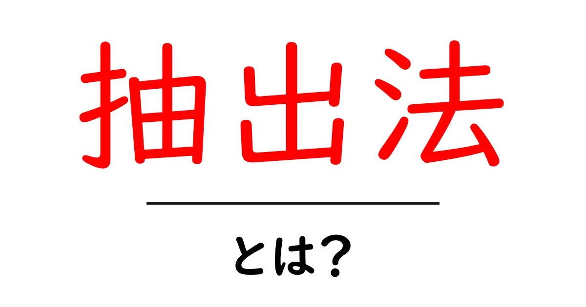 抽出法とは？基本から応用まで分かりやすく解説！共起語・同意語も併せて解説！