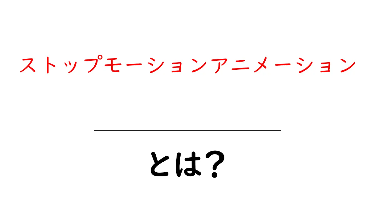 ストップモーションアニメーションとは？魅力や制作方法を徹底解説！共起語・同意語も併せて解説！