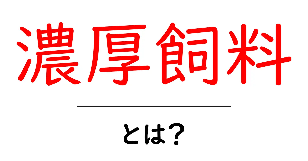 濃厚飼料とは?栄養価の高い飼料の理解を深めよう共起語・同意語も併せて解説!