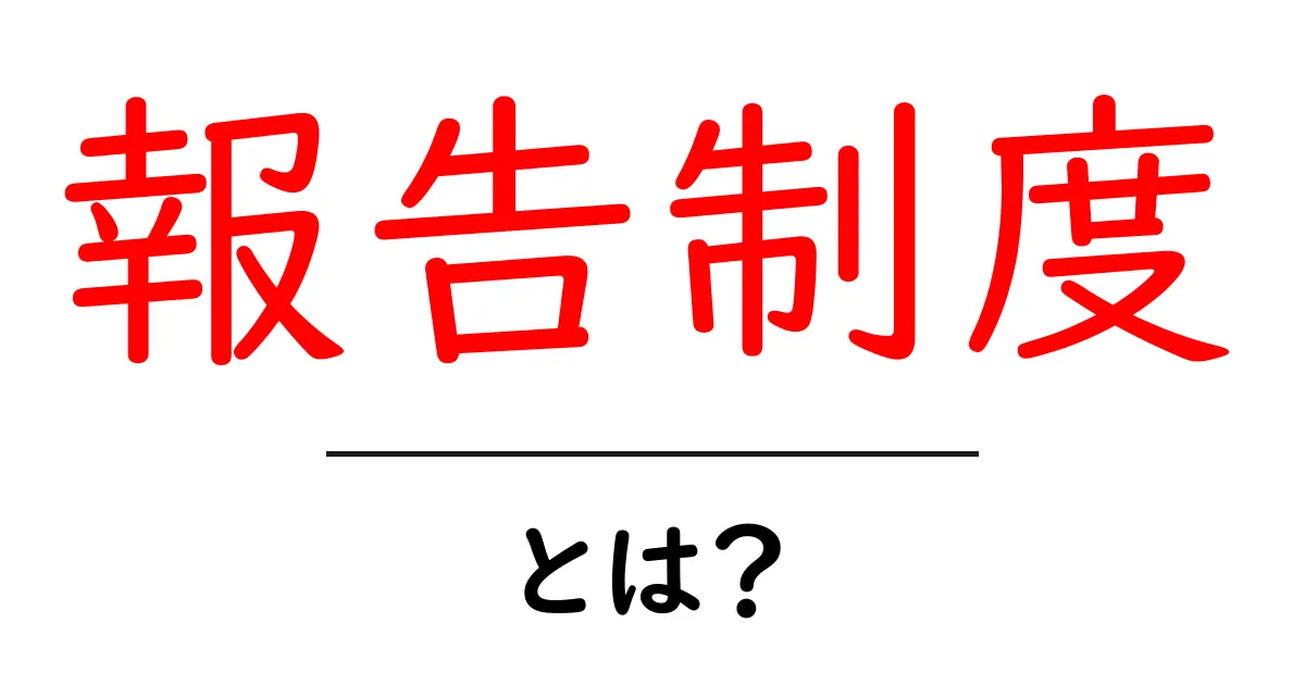 報告制度とは?あなたの知らない意外な役割と重要性共起語・同意語も併せて解説!