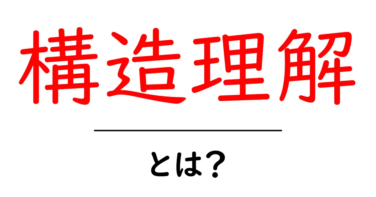 構造理解とは?基礎から学ぶ重要性と実践方法共起語・同意語も併せて解説!