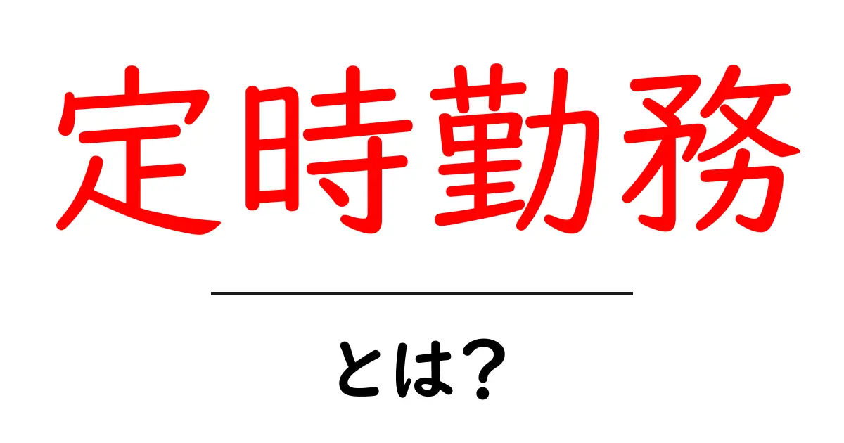 定時勤務とは?労働時間の基本をわかりやすく解説!共起語・同意語も併せて解説!