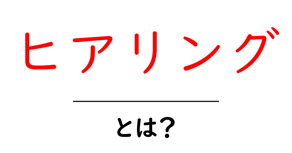 ヒアリングとは?その意味や重要性をわかりやすく解説!共起語・同意語も併せて解説!