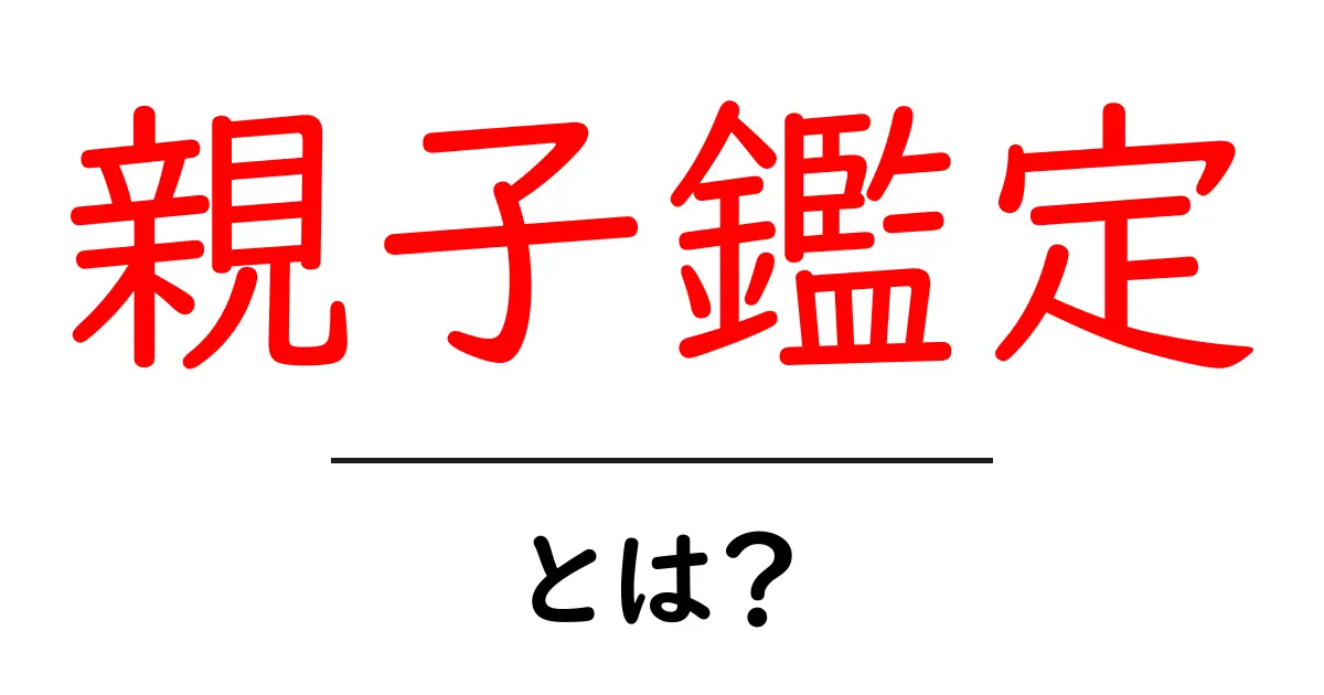親子鑑定とは？その仕組みと必要な場面をわかりやすく解説共起語・同意語も併せて解説！