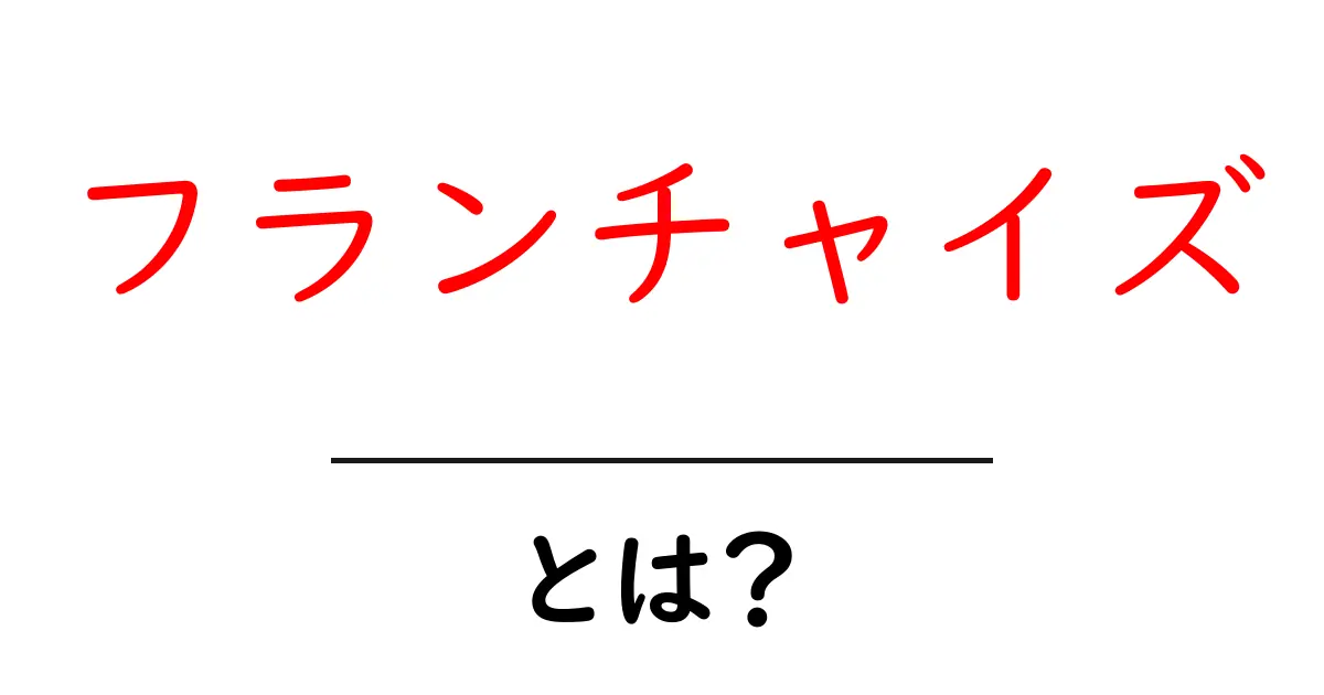 フランチャイズとは？ビジネスモデルの基本を学ぼう！共起語・同意語も併せて解説！
