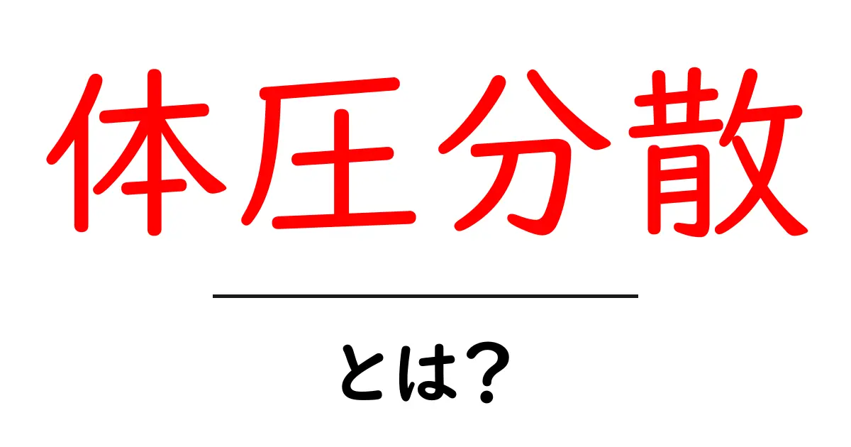 体圧分散とは?疲れ知らずの快適な生活を手に入れよう共起語・同意語も併せて解説!