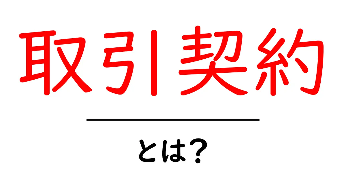 取引契約とは?基本から学ぶビジネスのルール共起語・同意語も併せて解説!