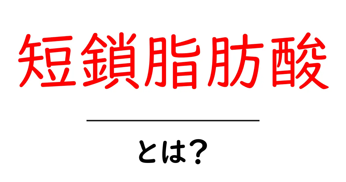 短鎖脂肪酸とは?健康と腸内環境を整える重要な成分について共起語・同意語も併せて解説!
