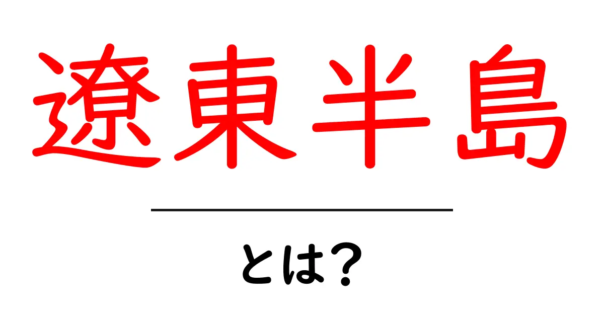 遼東半島とは？歴史や地理を知ろう！共起語・同意語も併せて解説！