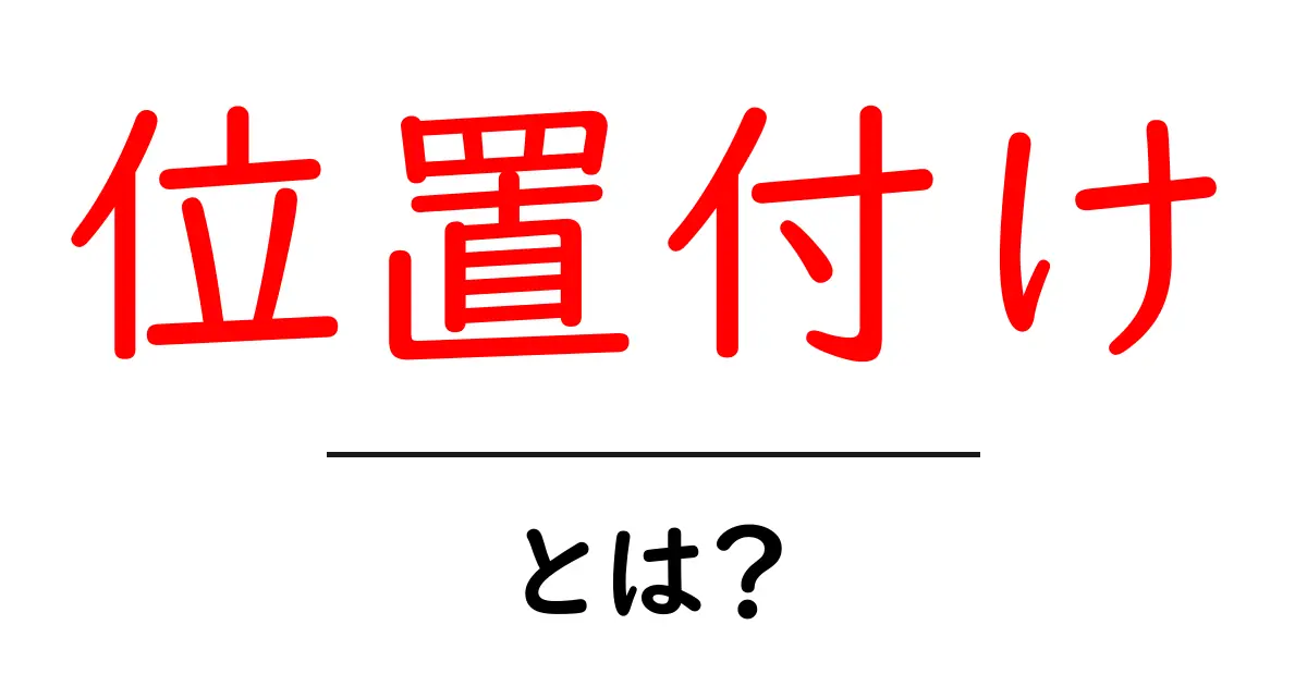 「位置付け」とは?その意味や使い方をわかりやすく解説!共起語・同意語も併せて解説!