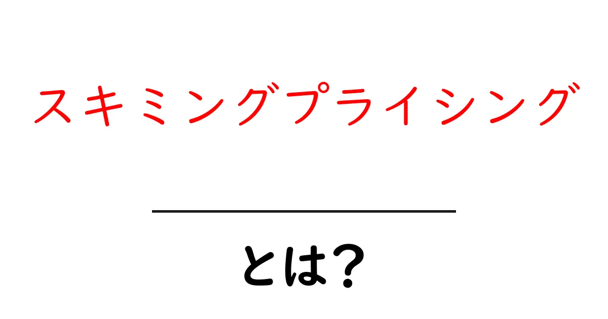 スキミングプライシングとは?新商品戦略の基本をやさしく解説!共起語・同意語も併せて解説!