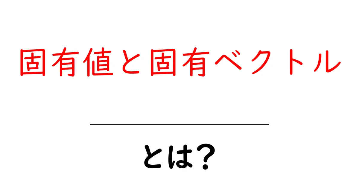 固有値と固有ベクトルをわかりやすく解説!その理解が数学の世界を変える共起語・同意語も併せて解説!