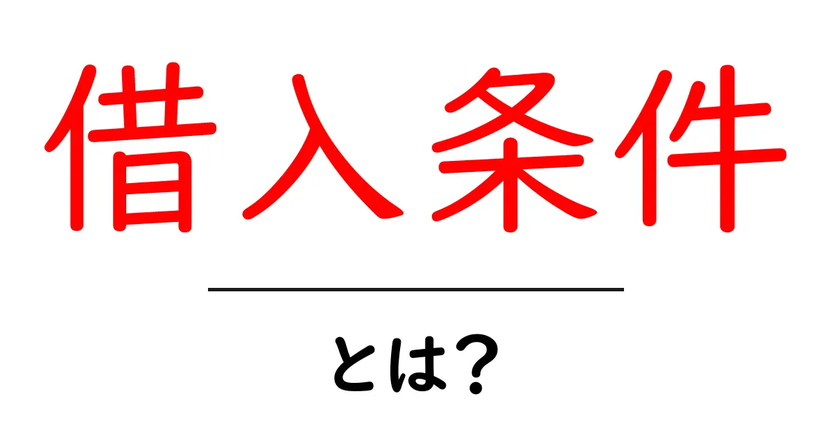 借入条件とは?知っておきたい基本と注意点共起語・同意語も併せて解説!