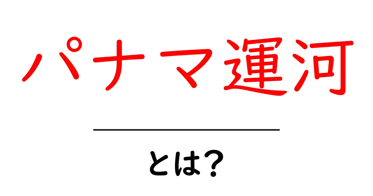 パナマ運河とは?世界の貿易を支える重要な水路の魅力について共起語・同意語も併せて解説!