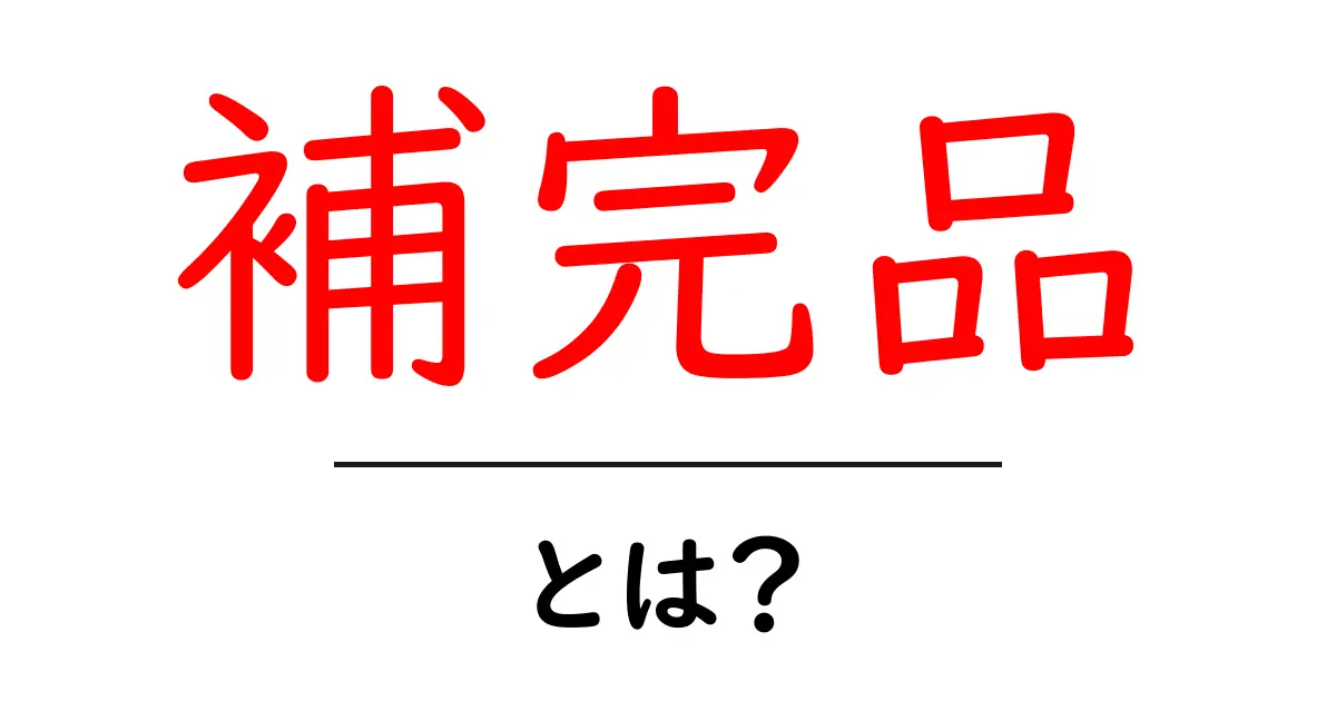 補完品とは? その意味と生活への影響を解説します!共起語・同意語も併せて解説!