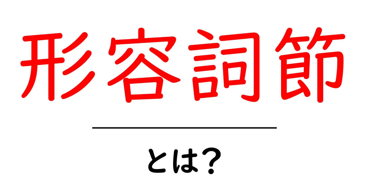 形容詞節とは?中学生にもわかる形容詞節の基本と使い方共起語・同意語も併せて解説!