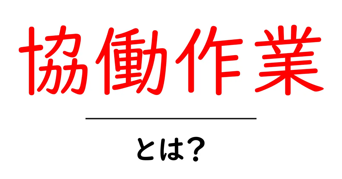 協働作業とは？みんなで力を合わせる大切さを学ぼう共起語・同意語も併せて解説！