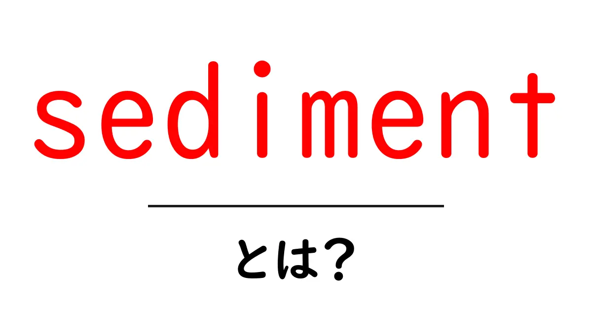 「Sediment」とは?知っておくべき sediment のすべて共起語・同意語も併せて解説!