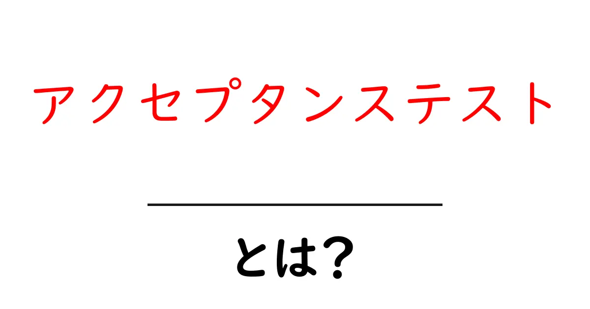 アクセプタンステストとは?基本から知ろう!共起語・同意語も併せて解説!