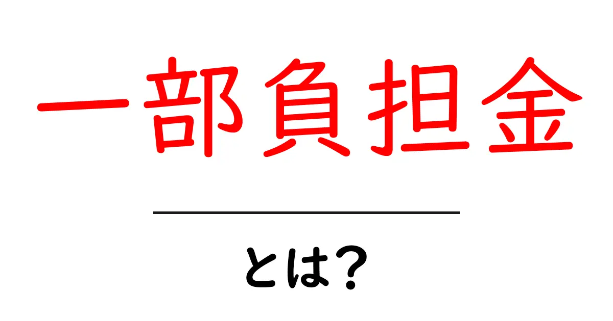 「一部負担金」とは？医療費が安くなる仕組みをわかりやすく解説！共起語・同意語も併せて解説！