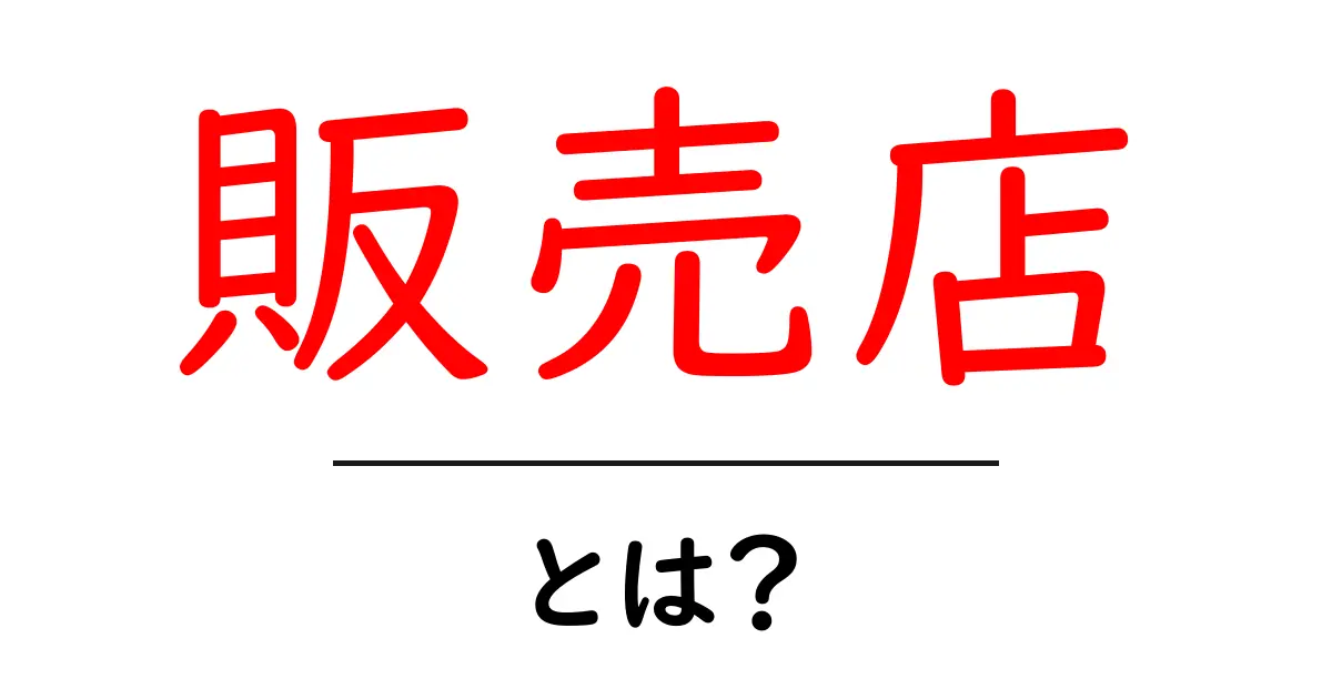 販売店とは？あなたの生活に欠かせないお店の役割を解説共起語・同意語も併せて解説！