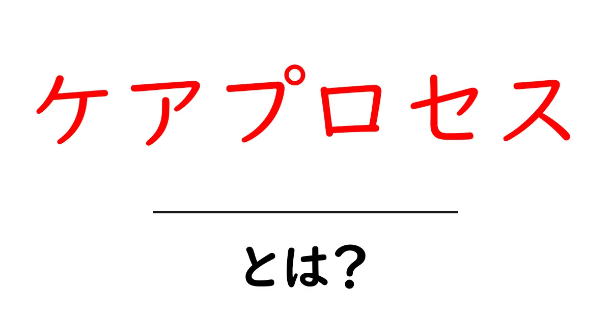 ケアプロセスとは?その重要性と実践方法について解説します!共起語・同意語も併せて解説!