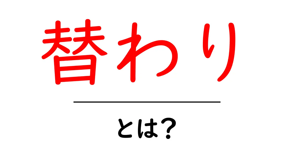 「替わり」とは?意外な意味と日常生活での使い方を解説共起語・同意語も併せて解説!