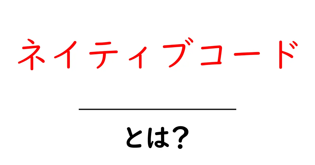 ネイティブコードとは？初心者にもわかりやすく解説！共起語・同意語も併せて解説！