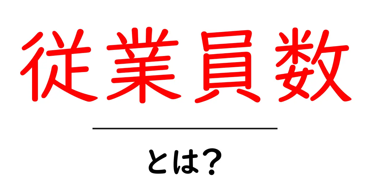 従業員数とは?企業の規模を知るための重要な指標共起語・同意語も併せて解説!