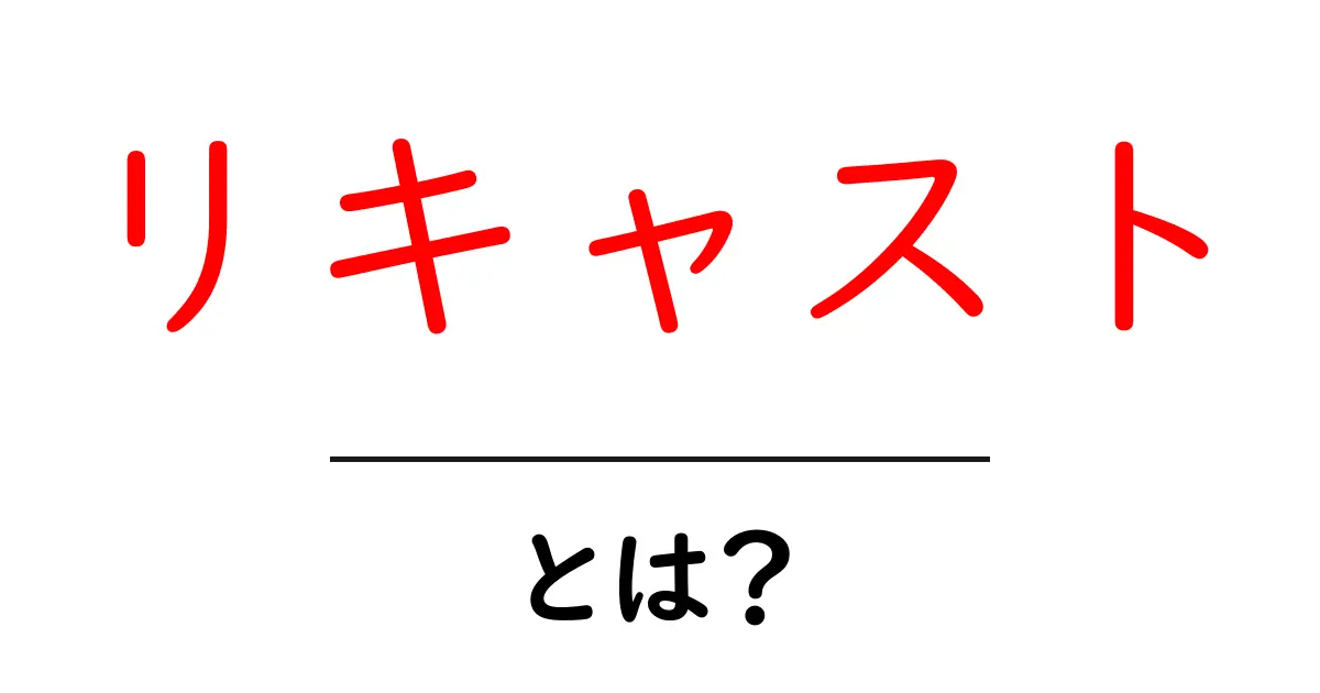 リキャストとは?わかりやすく解説するよ!共起語・同意語も併せて解説!