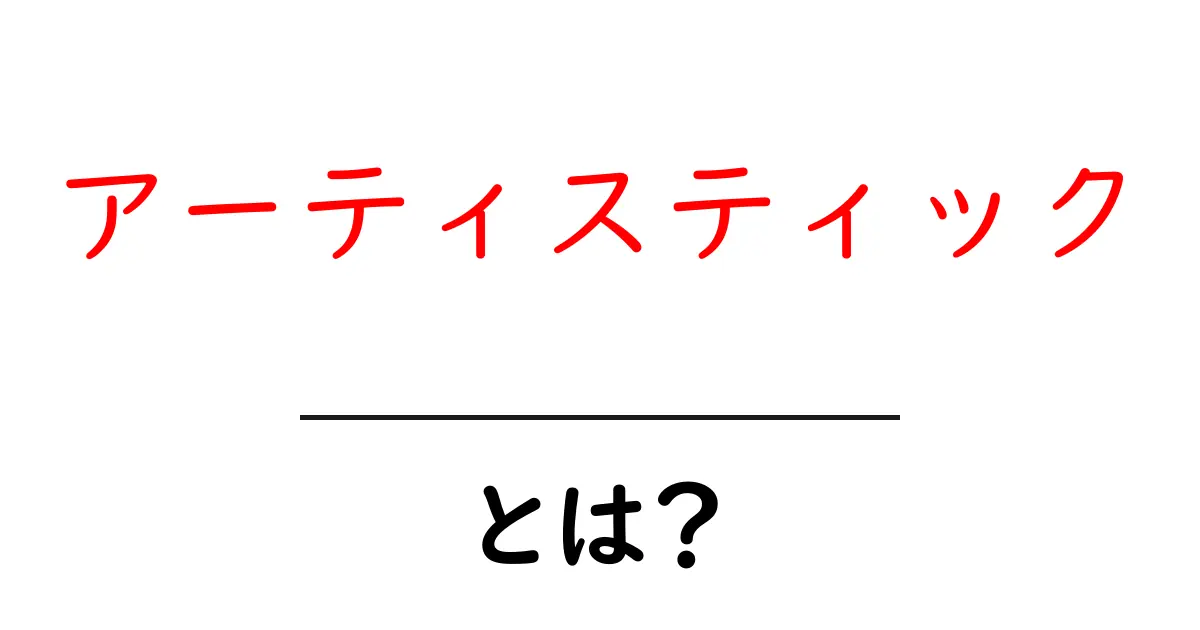 アーティスティックとは?その魅力と意味をわかりやすく解説!共起語・同意語も併せて解説!