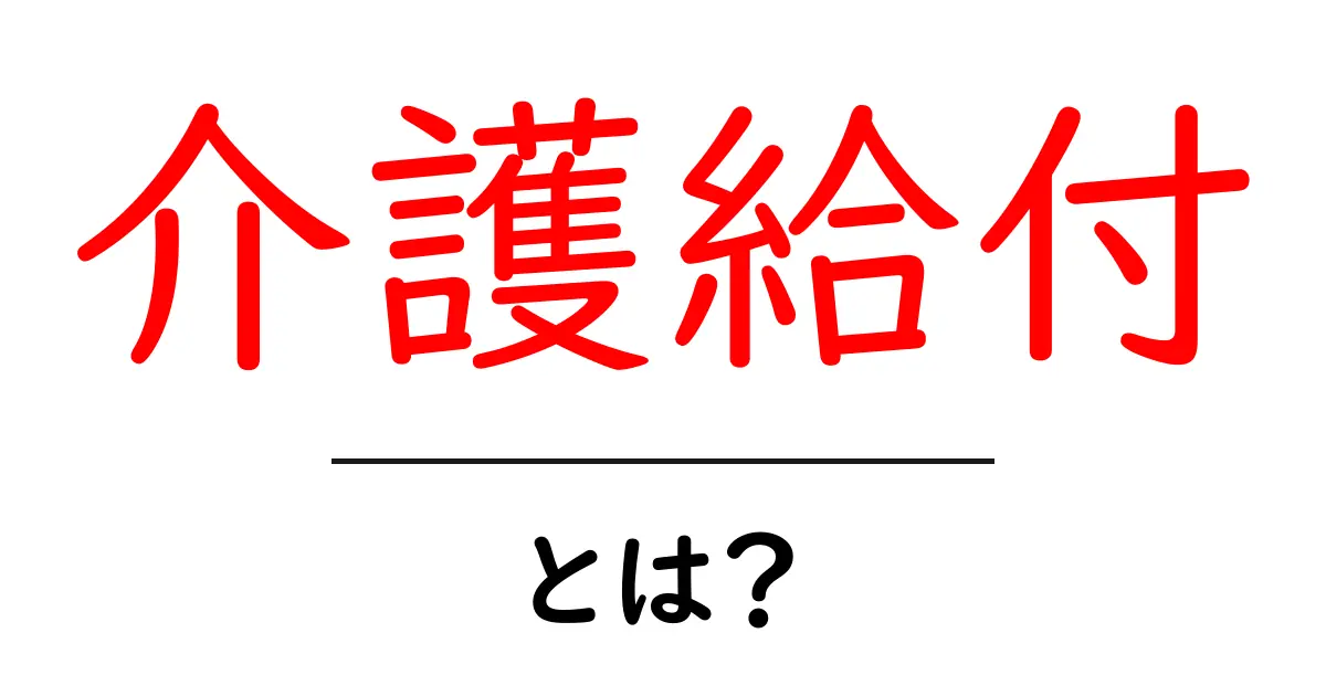 介護給付とは?多くの人が知りたい基本情報を解説共起語・同意語も併せて解説!