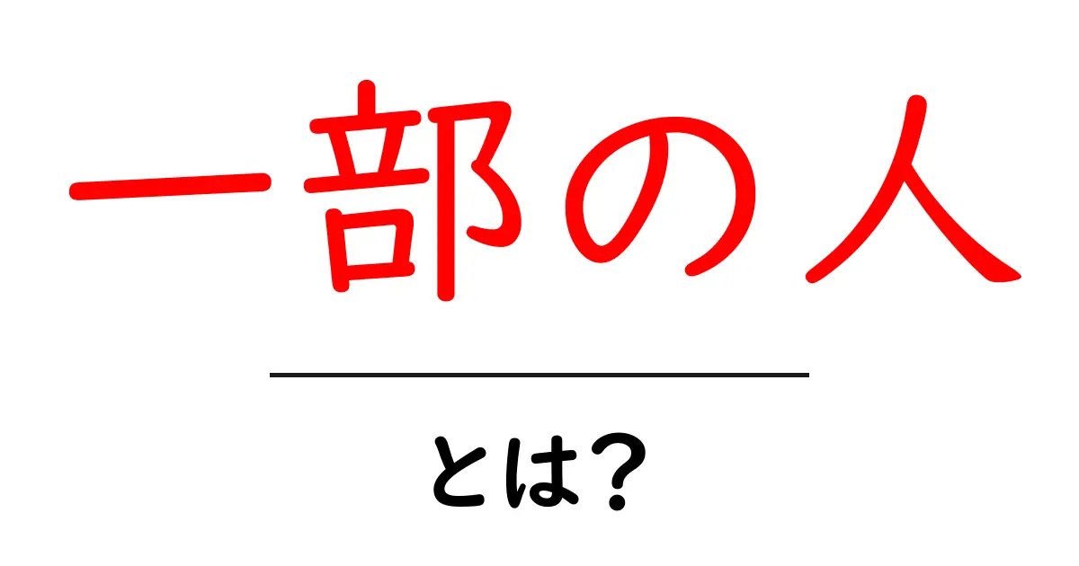 「一部の人」とは?私たちが知らない特別なグループの特徴とは共起語・同意語も併せて解説!